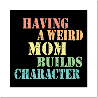 Mother Gifts - Having A Weird Mom Builds Character For Mom Posters and Art